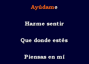 Ayt'xdamc

Hazme sentir

Que donde cstc'as

Piensas en mi