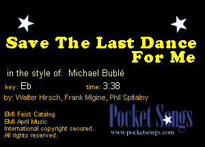 I? 451

Save The Last Dance
For Me

m the style of Michael Buble

key Eb Inc 3 38
by, Walter Husch, Frank ngzne, Phd Spdalny

EMI Fens! Catalog
EMI Fpnl MJSIc
Imemational copynght secured

m ngms resented, mmm