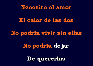 Necesito el amor
El calor de las dos

No podria vivir sin ellas

No podria dejar

De quererlas