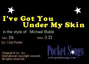 I? 451

I've Got You
Under My Skin

m the style of Michael Buble

key Db 1m 3 33
by, Cole Pone!

Chappell 8 Co, Inc Packet 8
Imemational copynght secured

m ngms resented, mmm