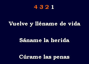 4321

Vuelve y 116name de Vida

Sainaxnc la herida

Ctlrame las penas