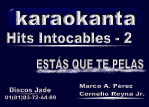 'karaokanm
Hits lntocables 2

gsrg sgggmggg, EELAS

Marco A. P(?I'H'I

Discos Jade
-- Cornellu Reyna Jr.
--W-

91(81183-72-44-89