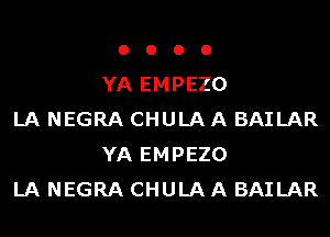 o o o 0

YA EMPEZO
LANEGRACHULAABAILAR

YA EMPEZO
LANEGRACHULAABAILAR