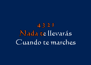 4321

N Add te llevanis

C uan do te nmrches