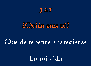 ZQuhin eras ((1?

Que de repen te aparecistes

En mi Vida