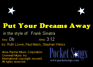 I? 451

Put Your Dreams Away
m the style of Frank Sinatra

key Db II'M 3 12
by, Ruth Lowe, Paul Mann, Stephan We1ss

tnne-Rachel Mme Corpomxon
Cromwell Mme Inc
Imemational copynght secured

m ngms resented, mmm