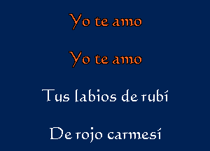 Yo te amo

Yo te amo

Tus labios de rubi

De rojo carmesi