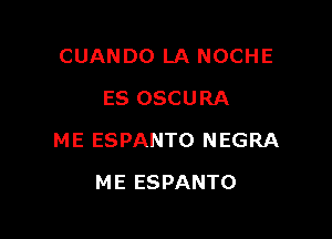 CUANDO LA NOCHE
ES OSCURA

ME ESPANTO NEGRA

ME ESPANTO