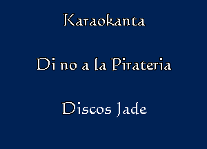 Karaokanta

Di no a la Pirateria

Discos Jade