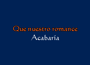 Que nuestro romance

Acabaria