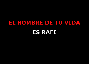 EL HOMBRE DE TU VIDA

ES RAFI