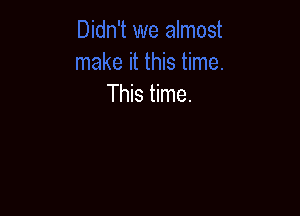 This time.