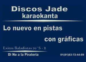 Discos Jade
karaokanta

Lo nuevo en pistas

con graficas

l mun HLII-ldinlJu m 3 1
m

Di No a la Pirateria o-uwswudee