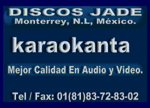 533 313003 JAwiE

Monterrey, N.I.., Mt'exico.
m makanm
Meier Calidad En Audio 3! Video.

Tel I FaXl 01(81)83-72-83-02