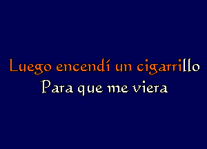 Luego encendi un cigarrillo

Para (1 ue me view