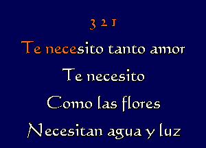 3 1 I
Te necesito tanto amor
Te necesito

Como las Horas

N ecesitan agua y luz