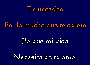 Te necesito

P07 lo mucho que te quiero

Porq ue mi Vida

N ecesita de tu amor