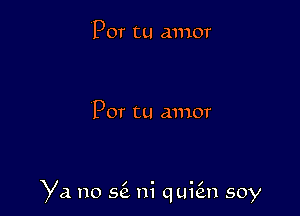 Por tu amor

Por tu amor

Ya no 56. ni quie'zn soy