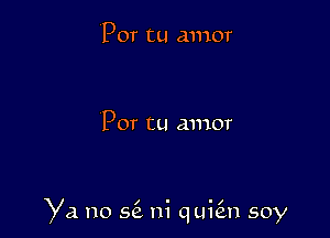 Por tu amor

Por tu amor

Ya no 56. ni quie'zn soy