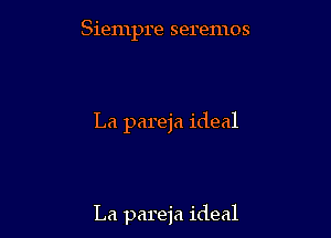 Siempre seremos

La pareja ideal

La pareja ideal