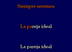 Siempre seremos

La pareja ideal

La pareja ideal