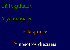Ella quince

Y nosotros djecisas