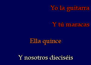 Ella quince

Y nosotros djecisas