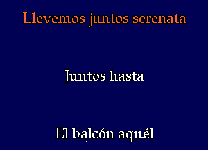 Llevemos juntos serenata

Juntos hasta

E1 balcdn aqua