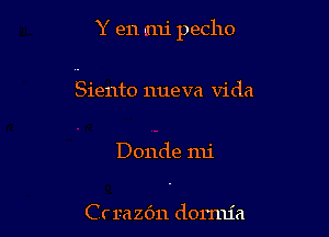 Y en. mi pecho

Siento nueva Vida

Donde nu'

C r razdn dormia