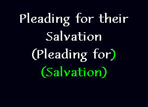 Pleading for their
Salvation

(Pleading for)
(Salvation)