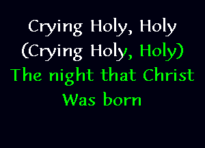 Crying Holy, Holy
(Crying Holy, Holy)

The night that Christ
Was born