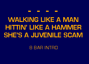 WALKING LIKE A MAN
HITI'IN' LIKE A HAMMER
SHE'S A JUVENILE SCAM

8 BAR INTRO