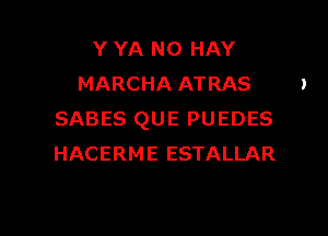 Y YA NO HAY
MARCHA ATRAS

SABES QUE PUEDES
HACERME ESTALLAR
