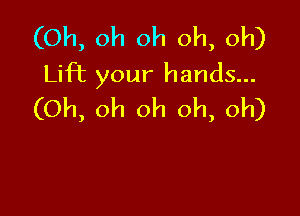 (Oh, oh oh oh, oh)
Lift your hands...
(Oh, oh oh oh, oh)