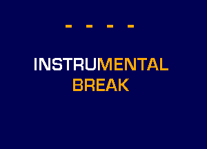 INSTRUMENTAL

BREAK