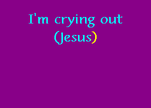 I'm crying out

(jesus)