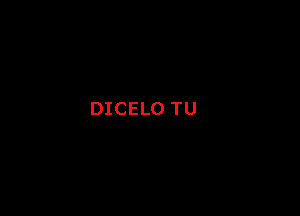 DICELO TU