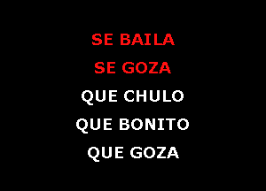 SE BAILA
SE GOZA

QUE CHULO
QUE BONITO
QUE GOZA