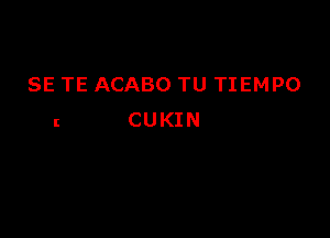 SE TE ACABO TU TIEMPO

r CUKIN