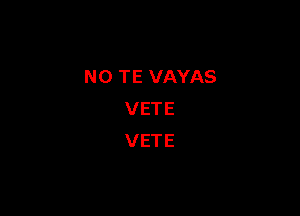 NO1TFVAYAS

VETE
VETE