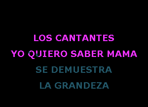 L08 CANTANTES

YO QUIERO SABER MAMA
SE DEMUESTRA
LA GRANDEZA