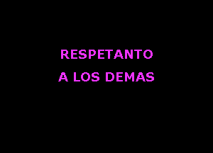 RESPETANTO

A LOS DEMAS