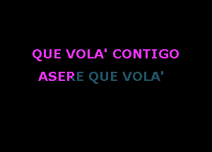 QUE VOLA' CONTIGO

ASERE QUE VOLA'