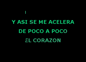 Y ASI SE ME AGELERA

DE POCO A POCO
EL CORAZON