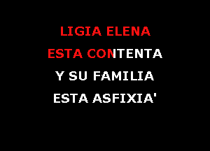 LIGIA ELENA
ESTA CONTENTA

Y SU FAMILIA
ESTA ASFIXIA'