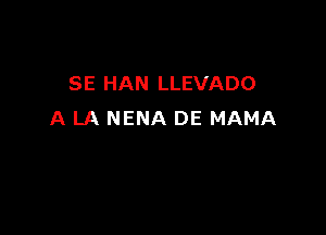 SE HAN LLEVADO

A LA NENA DE MAMA