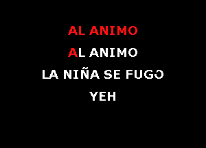 AL ANIMO
AL ANIMO

LA NINA SE FUGO
YEH