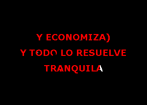 Y ECONOMIZA)

Y TODO LO RESUELVE
TRANQUILA