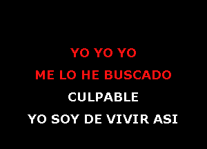 YO Y0 Y0

ME LO HE BUSCADO
CULPABLE
Y0 SOY DE VIVIR ASI