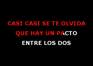 CASI CASI SE TE OLVIDA

QUE HAY UN PACTO
ENTRE LOS DOS